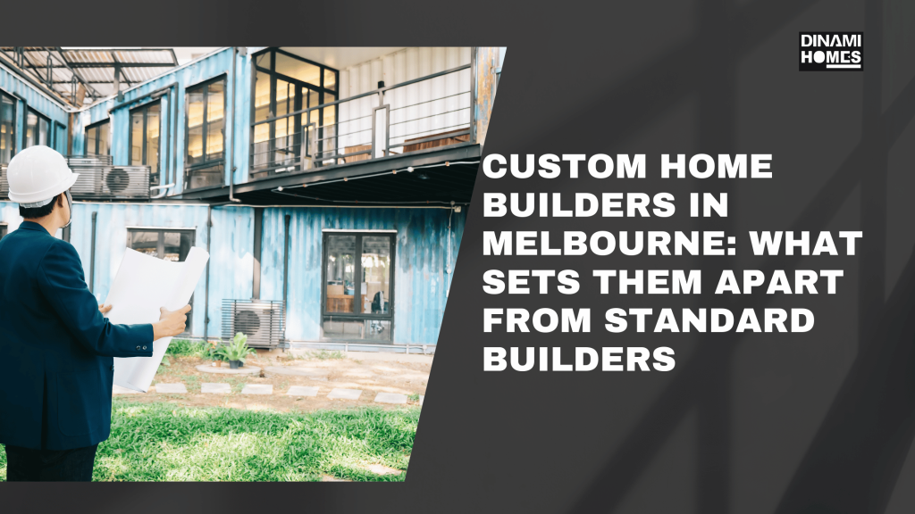 Custom Home Builders in Melbourne | What Makes Them Unique