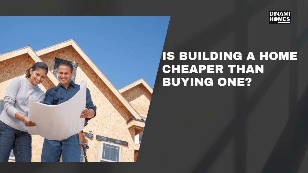 Is building a home cheaper than buying one? - Dinami Homes